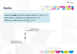 3
Razão
a
b
denominador ou
quociente da razão
numerador ou
antecedente da razão
 