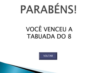 VOCÊ VENCEU A
TABUADA DO 8


    VOLTAR
 