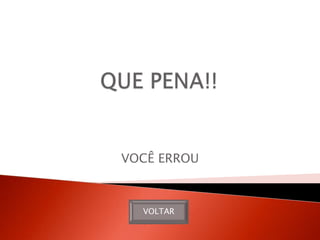 VOCÊ ERROU



  VOLTAR
 