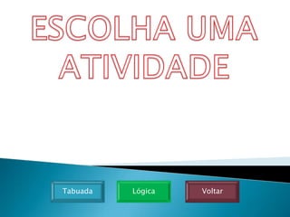 Tabuada   Lógica   Voltar
 