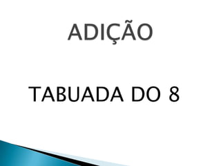 TABUADA DO 8
 