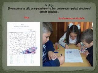 FisaPeplajaEl viseaza ca se aflape o plajainsorita.Sa-i cream acestpeisajefectuandcorectcalculele .Se efectueazacalculele