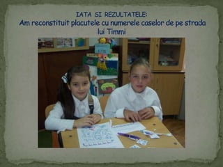 IATA  SI  REZULTATELE:Am reconstituitplacutele cu numerelecaselor de pestradaluiTimmi