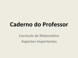Caderno do Professor Currículo de Matemática Aspectos Importantes 