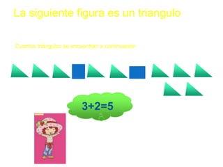 La siguiente figura es un triangulo

Cuantos triángulos se encuentran a continuación




                         3+2=5
 