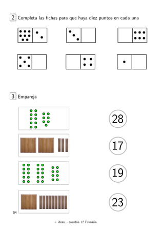 + ideas, - cuentas. 1o
Primaria
54
2 Completa las fichas para que haya diez puntos en cada una
3 Empareja
17
28
19
23
 