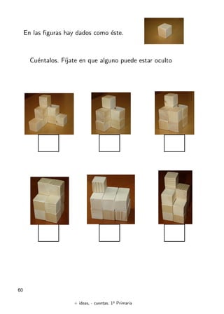 + ideas, - cuentas. 1o
Primaria
60
En las figuras hay dados como éste.
Cuéntalos. Fı́jate en que alguno puede estar oculto
 