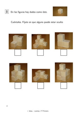 + ideas, - cuentas. 1o
Primaria
7
8 En las figuras hay dados como éste.
Cuéntalos. Fı́jate en que alguno puede estar oculto
 