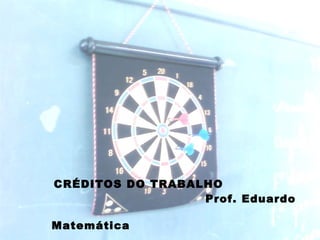 CRÉDITOS DO TRABALHO Prof. Eduardo Matemática 