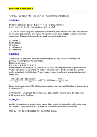 Questões Resolvidas I


1. UFBA – Se f(g(x)) = 5x – 2 e f(x) = 5x + 4, determine a função g(x).

SOLUÇÃO:

Podemos escrever: f(g(x)) = 5.g(x) + 4 = 5x – 2. Logo, teremos:
5.g(x) = 5x – 2 – 4 = 5x – 6 e, portanto, g(x) = x – 6/5.

2. FUVEST – Num programa transmitido diariamente, uma emissora de rádio toca sempre
as mesmas dez músicas, mas nunca na mesma ordem. Para esgotar todas as prováveis
seqüências dessas músicas serão necessários aproximadamente:

a) 10 dias
b) Um século
c) 10 anos
d) 100 séculos
e) 10 séculos

SOLUÇÃO:

Trata-se de um problema de permutações simples, ou seja, calcular o número de
permutações simples de 10 elementos.
Da teoria, teremos:
P10 = 10! = 10.9.8.7.6.5.4.3.2.1
Portanto serão necessários 10! (fatorial de 10) dias, para esgotar todas as possibilidades.
Vamos converter esse número em anos e, para isto vamos dividir por 360 dias (o mais
exato seria dividir por 365 dias = 1 ano, mas o problema pede uma solução aproximada).
Logo, vem:




Logo, serão necessários 100 séculos para esgotar todas as possibilidades, o que nos leva
à alternativa D.

3. UNICAMP – Uma mesa de quatro pernas pode oscilar. Já uma mesa de três pernas
está sempre firme. Explique.

SOLUÇÃO:

As três pernas determinam um único plano. Já as quatro pernas podem determinar mais
de um plano, rigorosamente C4,3 = 4 planos, ocorrendo nesse caso, oscilação.

Obs: C4,3 = nº de combinações de 4 elementos, taxa 3.
 