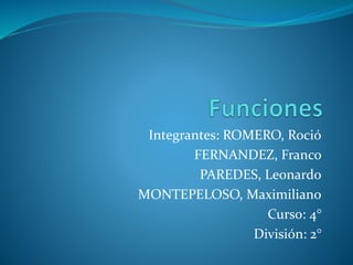 Integrantes: ROMERO, Roció
FERNANDEZ, Franco
PAREDES, Leonardo
MONTEPELOSO, Maximiliano
Curso: 4°
División: 2°