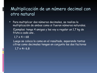 Multiplicación de un número decimal con otro natural <ul><li>Para multiplicar dos números decimales, se realiza la multipl...