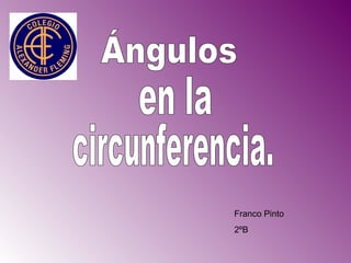 Ángulos Franco Pinto 2ºB en la  circunferencia. 