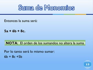 Entonces la suma será: 5a + 6b + 8c. Por lo tanto será lo mismo sumar: 6b + 8c +5b NOTA :  El orden de los sumandos no altera la suma 