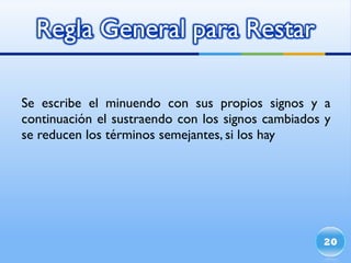 Se escribe el minuendo con sus propios signos y a continuación el sustraendo con los signos cambiados y se reducen los términos semejantes, si los hay 