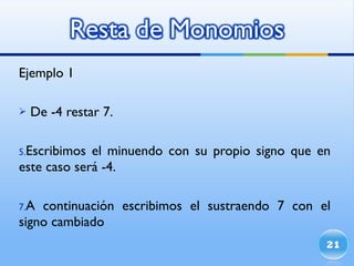 Ejemplo 1 De -4 restar 7. Escribimos el minuendo con su propio signo que en este caso será -4. A continuación escribimos el sustraendo 7 con el signo cambiado 