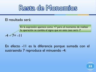 El resultado será: -4 – 7= -11 En efecto -11 es la diferencia porque sumada con el sustraendo 7 reproduce el minuendo -4: En la expresión aparece como +7 pero al momento de realizar la operación se cambia el signo que en este caso será -7 