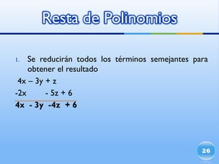Se reducirán todos los términos semejantes para obtener el resultado 4x – 3y + z -2x  - 5z + 6 4x  - 3y  -4z  + 6 