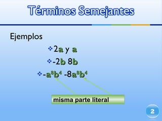 Ejemplos 2 a  y  a -2 b  8 b - a 8 b 4  -8 a 8 b 4 misma parte literal 