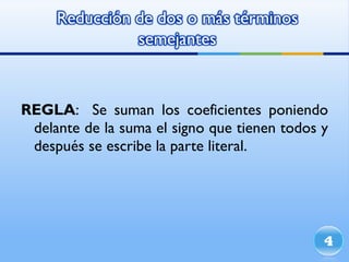 REGLA :  Se suman los coeficientes poniendo delante de la suma el signo que tienen todos y después se escribe la parte literal. 