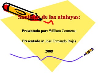 Santiago de las atalayas: Presentado por:  William Contreras Presentado a:  José Fernando Rojas 2008 