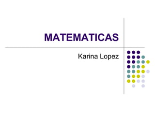 MATEMATICAS Karina Lopez 