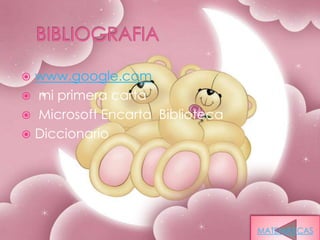  www.google.com
 mi primera carta
 Microsoft Encarta Biblioteca
 Diccionario




                                 MATEMATICAS
 