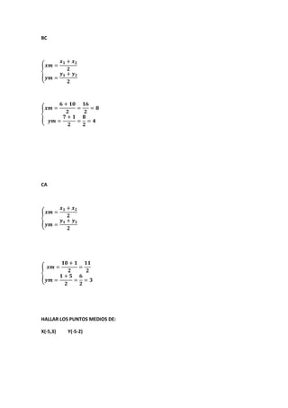 BC
CA
HALLAR LOS PUNTOS MEDIOS DE:
X(-5,3) Y(-5-2)
 