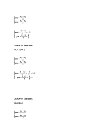 LOS PUNTOS MEDIOS DE:
F(5,3) G(-12,3)
LOS PUNTOS MEDIOS DE:
J(1,2) K(-2,3)
 