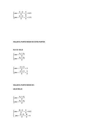HALLAR EL PUNTO MEDIO DE ESTOS PUNTOS
D(-3-2) E(5,3)
HALLAR EL PUNTO MEDIO DE :
L(0,3) M(1,5)
 