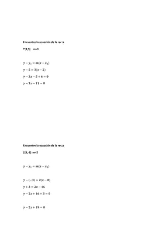 Encuentre la ecuación de la recta
Y(2,5) m=3
Encuentre la ecuación de la recta
Z(8,-3) m=2
 