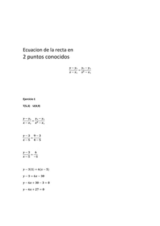 Ecuacion de la recta en
2 puntos conocidos
Ejercicio 1
T(5,3) U(4,9)
 