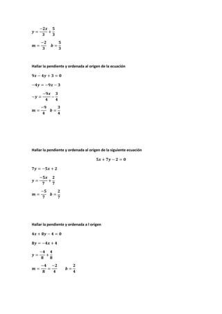 Hallar la pendiente y ordenada al origen de la ecuación
Hallar la pendiente y ordenada al origen de la siguiente ecuación
Hallar la pendiente y ordenada a l origen
 