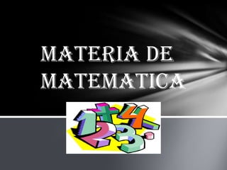 MATERIA DE
MATEMATICA
 