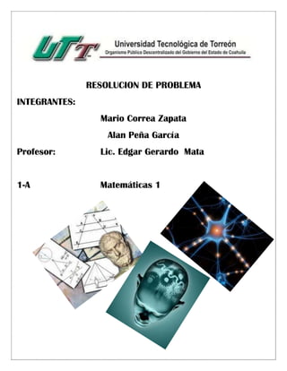 RESOLUCION DE PROBLEMA
INTEGRANTES:
Mario Correa Zapata
Alan Peña García
Profesor: Lic. Edgar Gerardo Mata
1-A Matemáticas 1
 