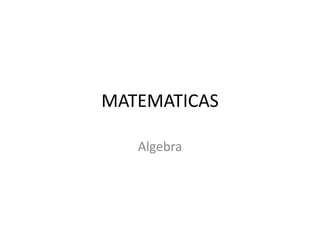 MATEMATICAS
Algebra
 