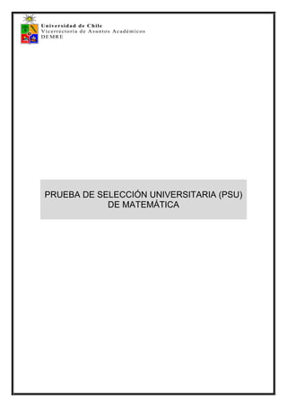 Universidad de Chile
Vicerrectoría de Asuntos Académicos
DEMRE
PRUEBA DE SELECCIÓN UNIVERSITARIA (PSU)
DE MATEMÁTICA
 