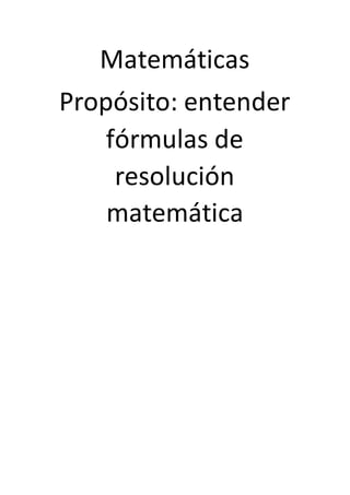 Matemáticas
Propósito: entender
fórmulas de
resolución
matemática
 