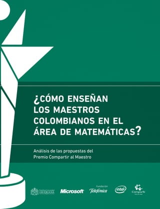 ¿cómo enseñan
los maestros
colombianos en el
área de matemáticas?
Análisis de las propuestas del
Premio Compartir al Maestro
Para vivir mejor
 