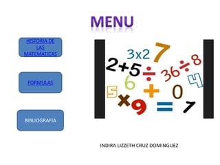 HISTORIA DE
LAS
MATEMATICAS
FORMULAS
BIBLIOGRAFIA
INDIRA LIZZETH CRUZ DOMINGUEZ
 