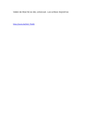 VIDEO DE PRÁCTICAS DEL LENGUAJE: LAS LETRAS INQUIETAS
https://youtu.be/lckJ1_T5UdQ
 