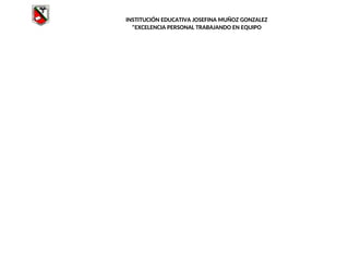 INSTITUCIÓN EDUCATIVA JOSEFINA MUÑOZ GONZALEZ
"EXCELENCIA PERSONAL TRABAJANDO EN EQUIPO
 