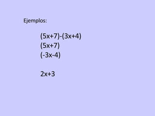 (5x+7)-(3x+4) (5x+7) (-3x-4) 2x+3 Ejemplos: 