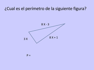 ¿Cual es el perímetro de la siguiente figura? P =  8 X - 3 8 X + 1 3 X 