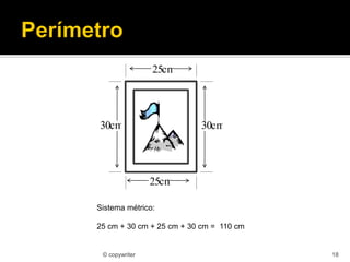 © copywriter 18
cm25
cm25
cm30cm30
Sistema métrico:
25 cm + 30 cm + 25 cm + 30 cm = 110 cm
 