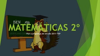 MATEMÁTICAS 2ºPlan y programas de estudio 2011- SEP
 