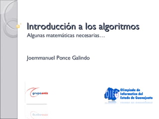 Introducción a los algoritmos Algunas matemáticas necesarias… Joemmanuel Ponce Galindo 