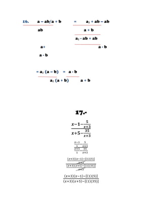 16.   a – ab/a + b        =    a₂ + ab – ab

      ab                       a+b
                          a₂ - ab + ab

        a+                               a-b
       a-b


      = a₂ (a – b) = a - b

             a₂ (a + b)       a+b




                          17.-
 