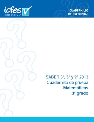 SABER 3°, 5° y 9° 2013
Cuadernillo de prueba
Matemáticas
3° grado
 
