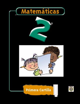 Primera Cartilla
Matemáticas
Escuela Nueva
 
